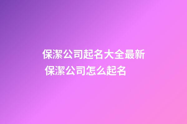 保潔公司起名大全最新 保潔公司怎么起名